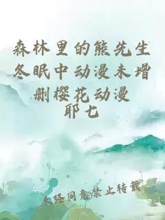 森林里的熊先生冬眠中动漫未增删樱花动漫