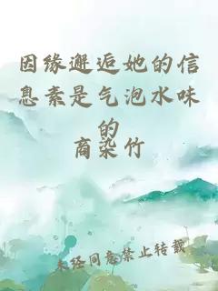 因缘邂逅她的信息素是气泡水味的