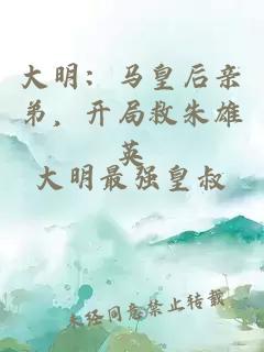 大明：马皇后亲弟，开局救朱雄英
