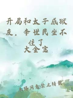 开局和太子成狱友，李世民坐不住了