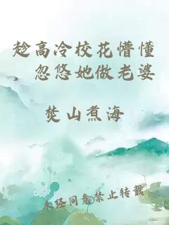 趁高冷校花懵懂，忽悠她做老婆