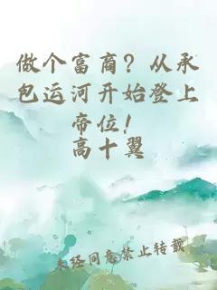 做个富商？从承包运河开始登上帝位！