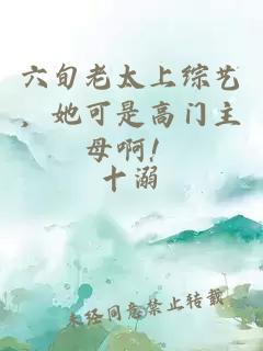 六旬老太上综艺，她可是高门主母啊！