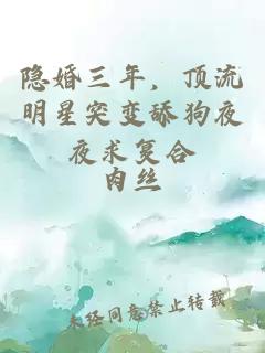 隐婚三年，顶流明星突变舔狗夜夜求复合