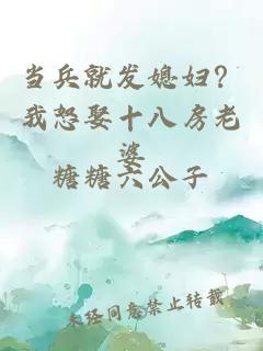当兵就发媳妇？我怒娶十八房老婆