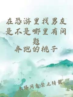在恐游里找男友是不是哪里有问题