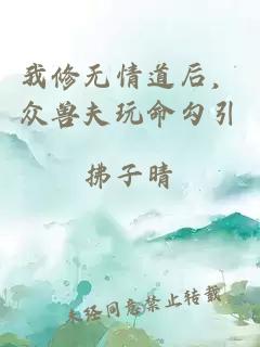 我修无情道后，众兽夫玩命勾引