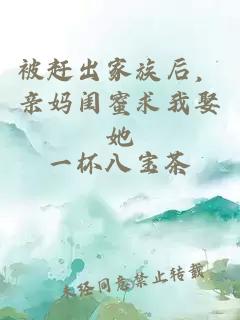 被赶出家族后，亲妈闺蜜求我娶她